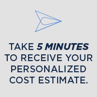 Take 5 minutes to receive your personalized cost estimate.